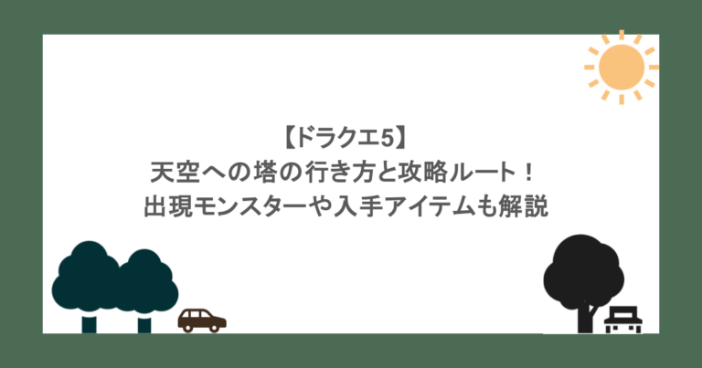 ドラクエ5 天空への塔の行き方と攻略ルート!出現モンスターや入手アイテムも解説