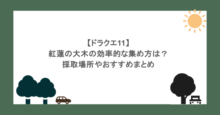【ドラクエ11】紅蓮の大木の効率的な集め方は？採取場所やおすすめまとめ
