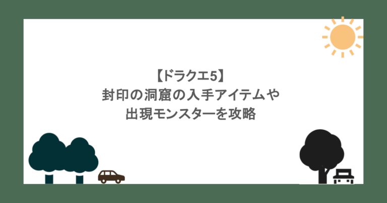 【ドラクエ5】封印の洞窟の入手アイテムや出現モンスターを攻略